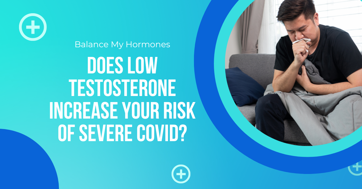 Does Low Testosterone Increase Your Risk of Severe Covid?