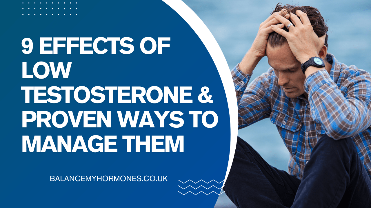 9 Effects of Low Testosterone & Proven Ways to Manage Them