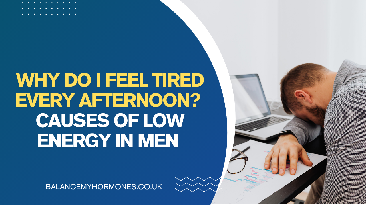 Why Do I Feel Tired Every Afternoon? Causes of Low Energy in Men