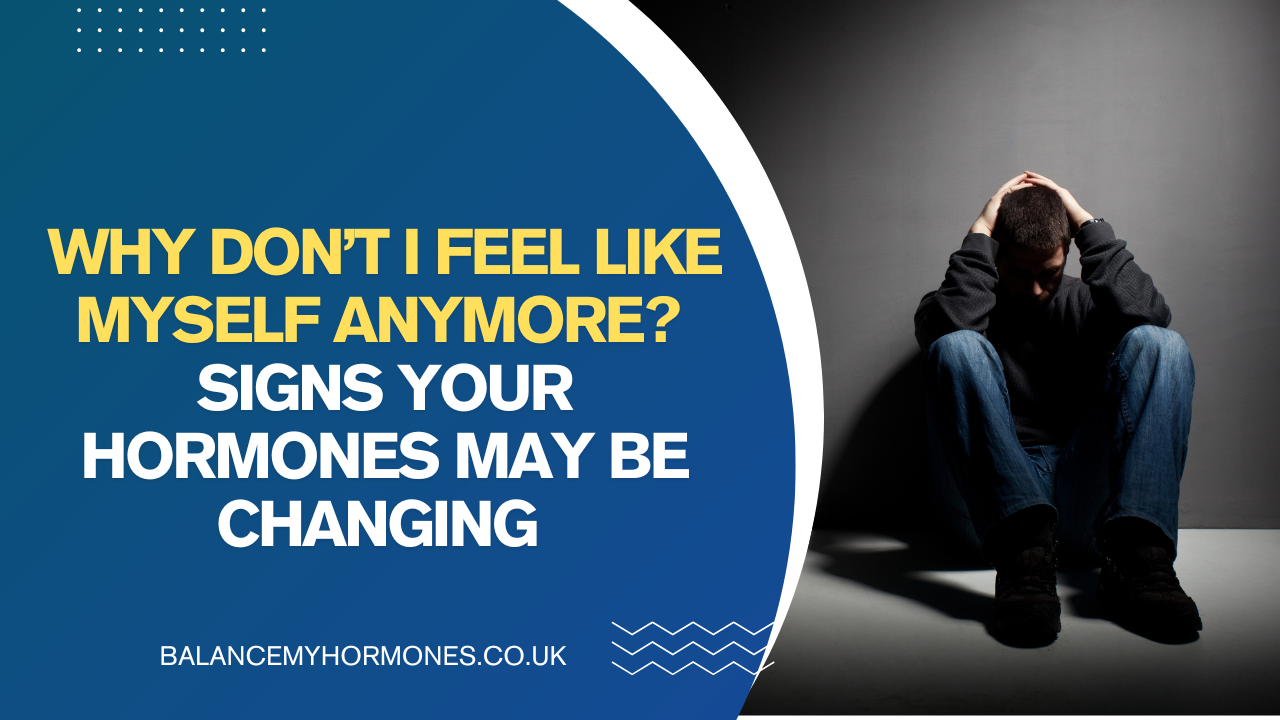 Why Don’t I Feel Like Myself Anymore? Signs of Hormonal Changes